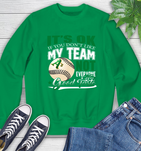 Oakland Athletics MLB Baseball You Don't Like My Team Not Everyone Has Good Taste Sweatshirt 7