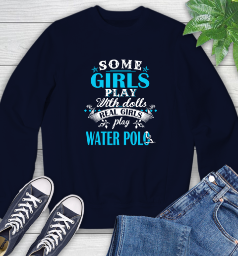 Some Girls Play With Dolls Real Girls Play Water Polo Sweatshirt 2