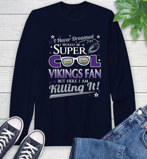 Minnesota Vikings NFL Football I Never Dreamed I Would Be Super Cool Fan Long Sleeve T-Shirt 3