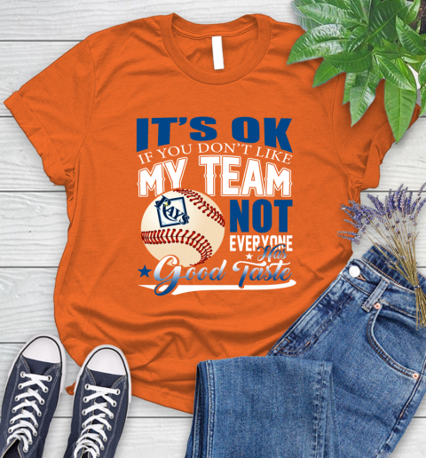 Tampa Bay Rays MLB Baseball You Don't Like My Team Not Everyone Has Good Taste Women's T-Shirt 3
