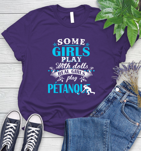 Some Girls Play With Dolls Real Girls Play Pétanque Women's T-Shirt 4