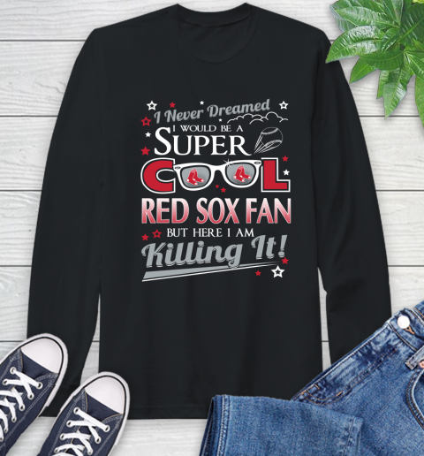 Boston Red Sox MLB Baseball I Never Dreamed I Would Be Super Cool Fan Long Sleeve T-Shirt