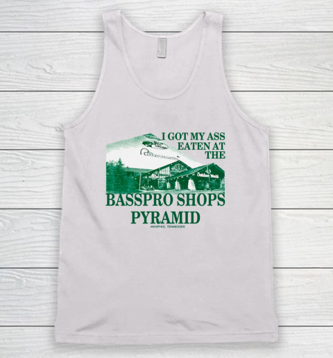 I Got My Ass Eaten At The Bass Pro Shops Pyramid Tank Top