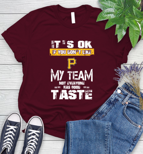 Pittsburgh Pirates MLB Baseball It's Ok If You Don't Like My Team Not Everyone Has Good Taste Women's T-Shirt 7