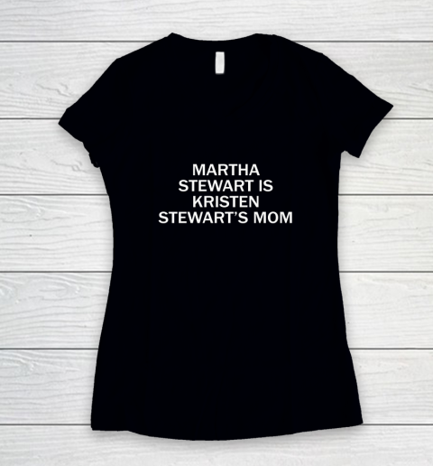 Martha Stewart Is Kristen Stewart's Mom Women's V-Neck T-Shirt