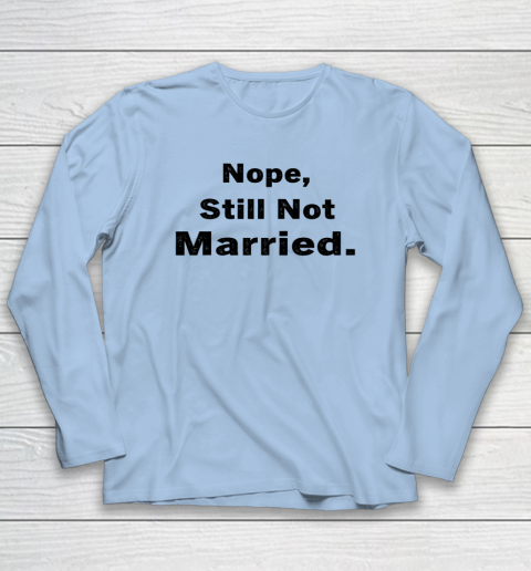 Nope Still Not Married Shirt Cute Single Valentine Day Long Sleeve T-Shirt 5
