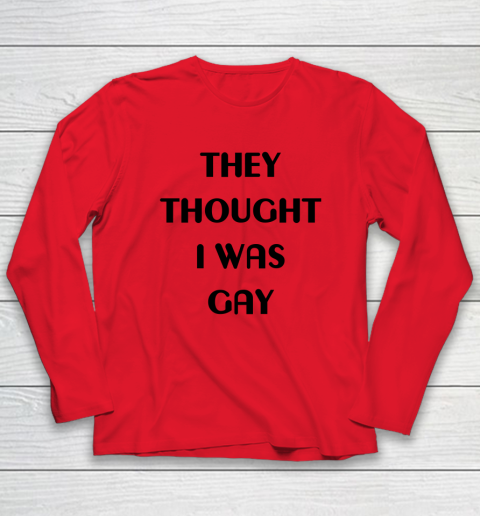 They Thought I Was Gay Shirt Long Sleeve T-Shirt 28