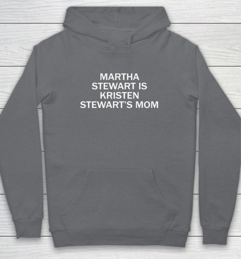 Martha Stewart Is Kristen Stewart's Mom Hoodie 3