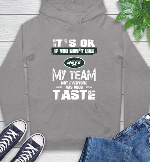 New York Jets NFL Football It's Ok If You Don't Like My Team Not Everyone Has Good Taste Hoodie 6