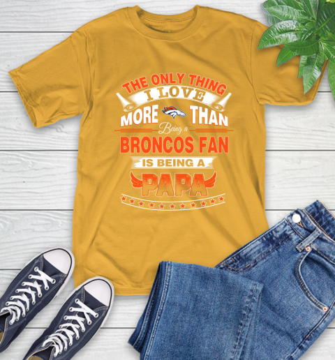 NFL The Only Thing I Love More Than Being A Denver Broncos Fan Is Being A Papa Football T-Shirt 2