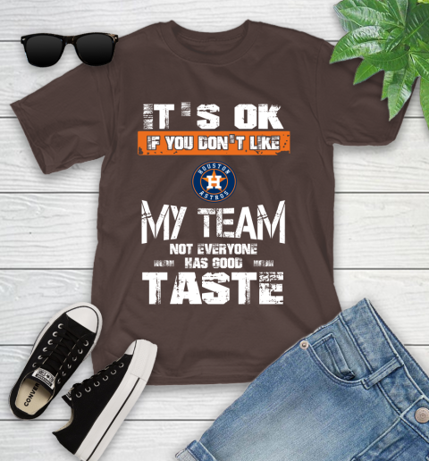 Houston Astros MLB Baseball It's Ok If You Don't Like My Team Not Everyone Has Good Taste Youth T-Shirt 7