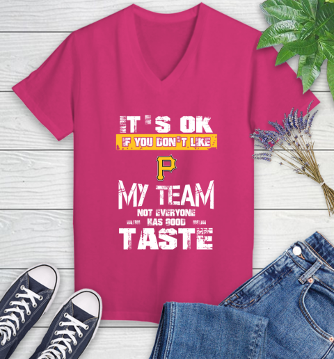 Pittsburgh Pirates MLB Baseball It's Ok If You Don't Like My Team Not Everyone Has Good Taste Women's V-Neck T-Shirt 9