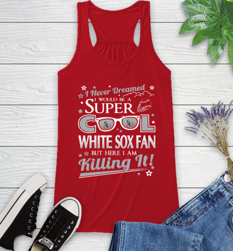 Chicago White Sox MLB Baseball I Never Dreamed I Would Be Super Cool Fan Racerback Tank 5