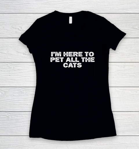 Cool Minimal Funny I'm Here To Pet All The Cats Women's V-Neck T-Shirt