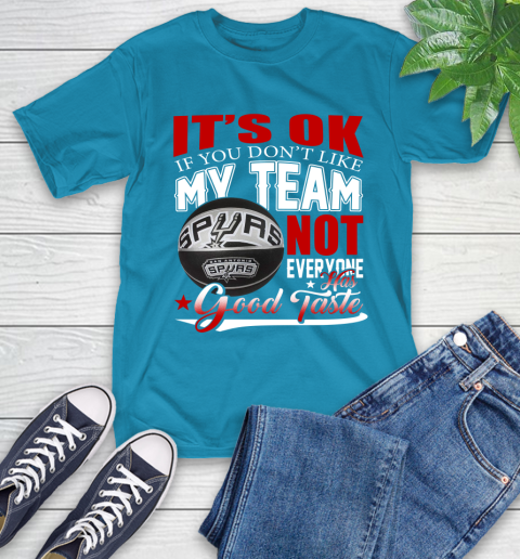NBA It's Ok If You Don't Like My Team San Antonio Spurs Not Everyone Has Good Taste Basketball T-Shirt 9