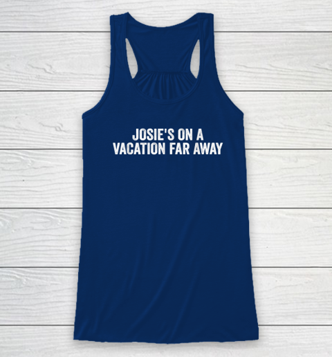 Josie's On A Vacation Far Away Quote Racerback Tank 4