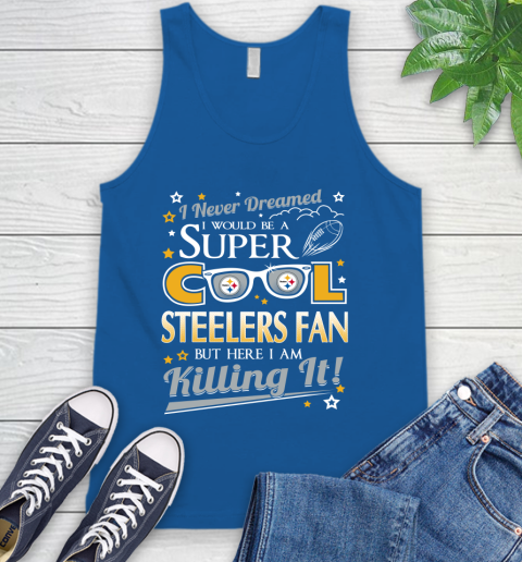 Pittsburgh Steelers NFL Football I Never Dreamed I Would Be Super Cool Fan Tank Top 4
