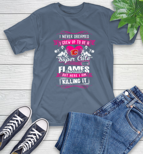Calgary Flames NHL Hockey I Never Dreamed I Grew Up To Be A Super Cute Cheerleader T-Shirt 8