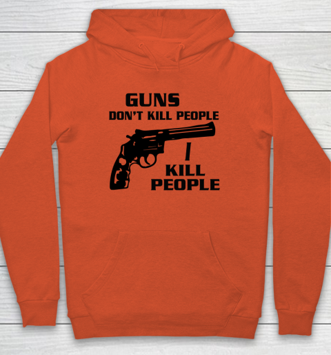 Guns Don't Kill People I Do Shirt I Kill People Hoodie 3