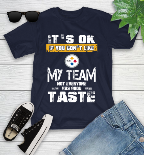 Pittsburgh Steelers NFL Football It's Ok If You Don't Like My Team Not Everyone Has Good Taste Youth T-Shirt 2