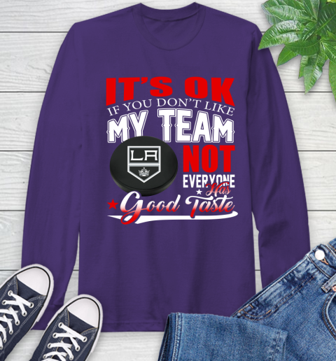 Los Angeles Kings NHL Hockey You Don't Like My Team Not Everyone Has Good Taste Long Sleeve T-Shirt 5