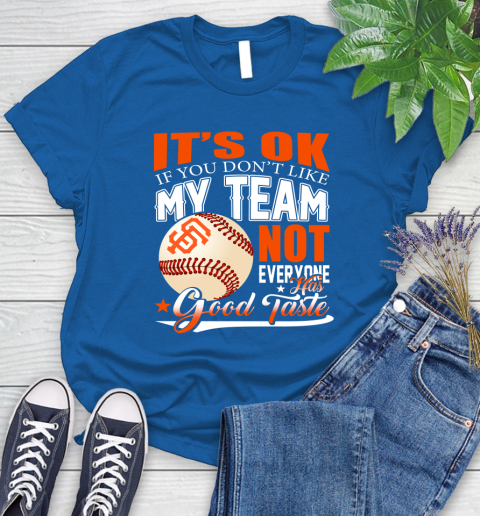 San Francisco Giants MLB Baseball You Don't Like My Team Not Everyone Has Good Taste Women's T-Shirt 12