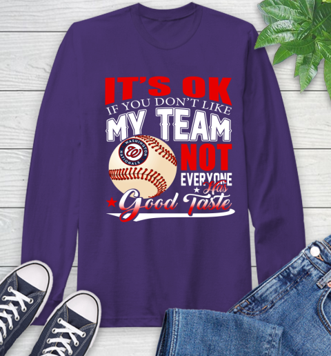 Washington Nationals MLB Baseball You Don't Like My Team Not Everyone Has Good Taste Long Sleeve T-Shirt 5