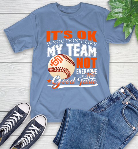 San Francisco Giants MLB Baseball You Don't Like My Team Not Everyone Has Good Taste T-Shirt 12