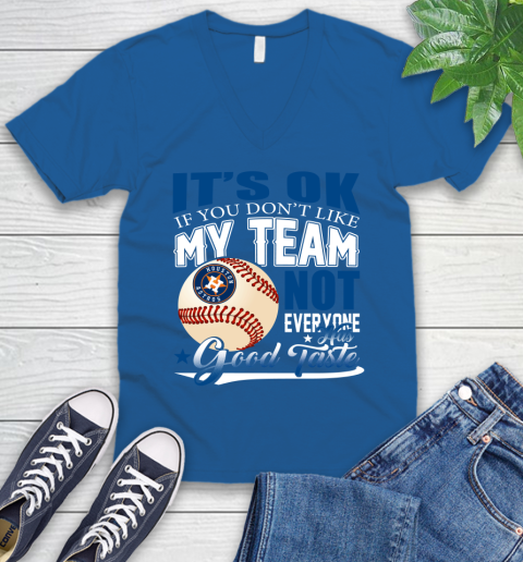 Houston Astros MLB Baseball You Don't Like My Team Not Everyone Has Good Taste V-Neck T-Shirt 5