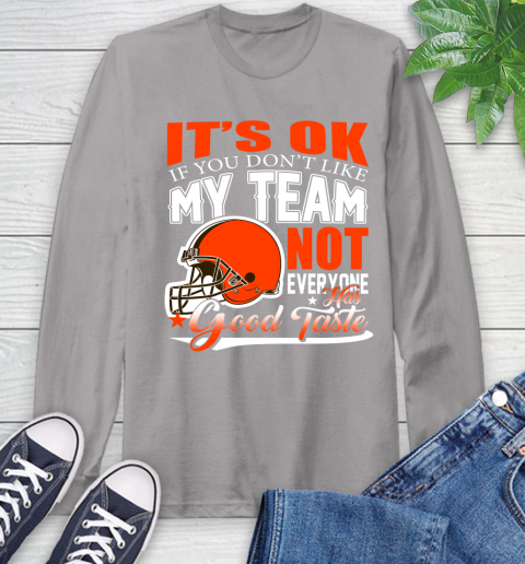 Cleveland Browns NFL Football You Don't Like My Team Not Everyone Has Good Taste Long Sleeve T-Shirt 6