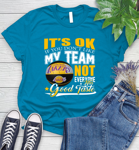 NBA It's Ok If You Don't Like My Team Los Angeles Lakers Not Everyone Has Good Taste Basketball Women's T-Shirt 10