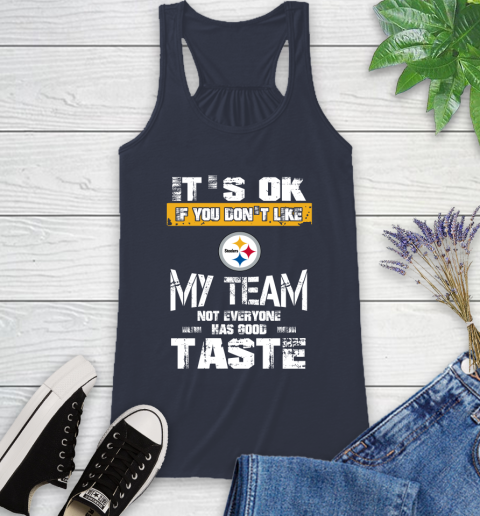 Pittsburgh Steelers NFL Football It's Ok If You Don't Like My Team Not Everyone Has Good Taste Racerback Tank 10