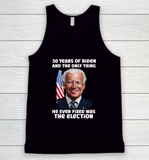 50 Years Of Biden And The Only Thing He Ever Fixed Was The Election Tank Top