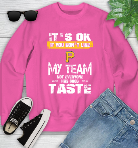Pittsburgh Pirates MLB Baseball It's Ok If You Don't Like My Team Not Everyone Has Good Taste Youth Sweatshirt 6