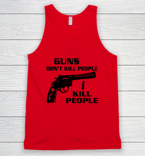 Guns Don't Kill People I Do Shirt I Kill People Tank Top 3