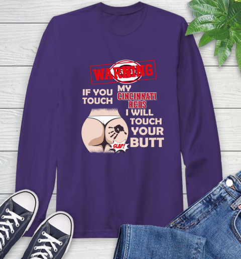 Cincinnati Reds MLB Baseball Warning If You Touch My Team I Will Touch My Butt Long Sleeve T-Shirt 5