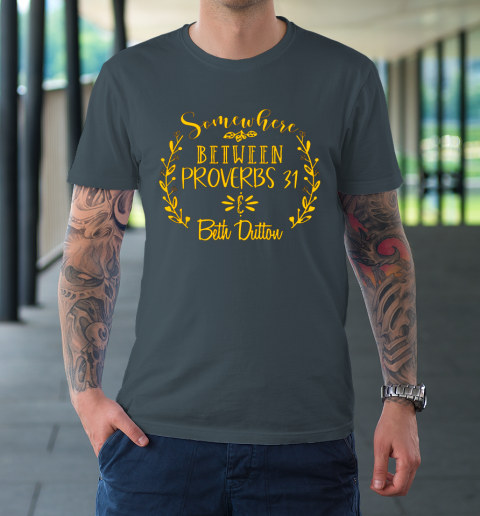 Somewhere Between Proverbs 31 Beth Dutton T-Shirt 4