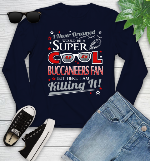 Tampa Bay Buccaneers NFL Football I Never Dreamed I Would Be Super Cool Fan Youth Long Sleeve 2