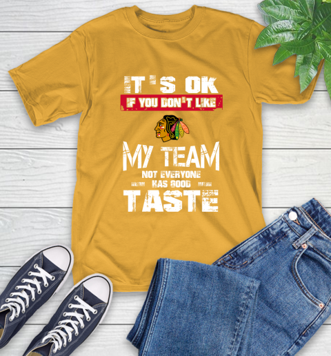 Chicago Blackhawks NHL Hockey It's Ok If You Don't Like My Team Not Everyone Has Good Taste T-Shirt 2