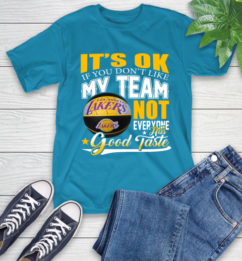 NBA It's Ok If You Don't Like My Team Los Angeles Lakers Not Everyone Has Good Taste Basketball T-Shirt 9