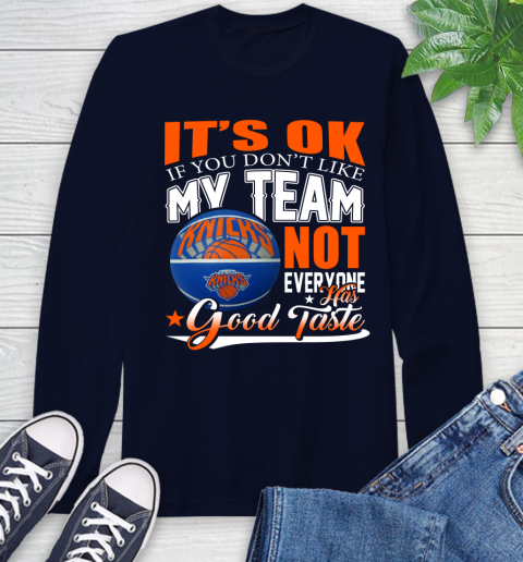 NBA It's Ok If You Don't Like My Team New York Knicks Not Everyone Has Good Taste Basketball Long Sleeve T-Shirt 3