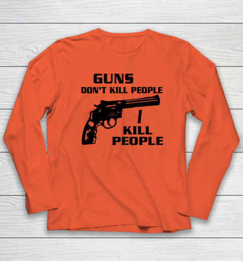 Guns Don't Kill People I Do Shirt I Kill People Long Sleeve T-Shirt 3