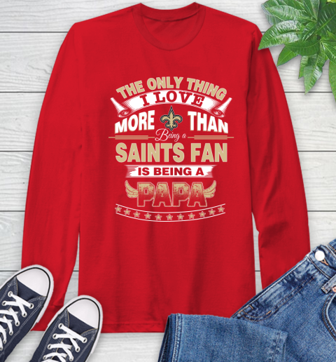 NFL The Only Thing I Love More Than Being A New Orleans Saints Fan Is Being A Papa Football Long Sleeve T-Shirt 11