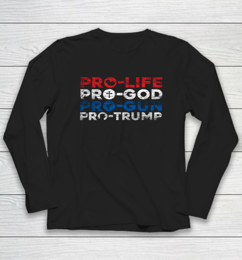 Pro Life Pro God Pro Gun Pro Trump Long Sleeve T-Shirt