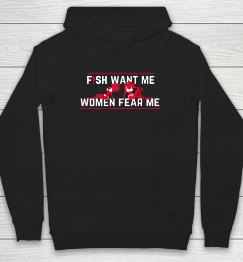 Fish Want Me Women Fear Me  - Because I Fuck The Fish Hoodie