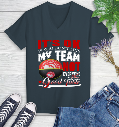 NBA It's Ok If You Don't Like My Team Atlanta Hawks Not Everyone Has Good Taste Basketball Women's V-Neck T-Shirt 8
