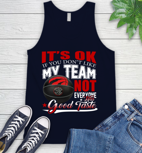 NBA It's Ok If You Don't Like My Team Toronto Raptors Not Everyone Has Good Taste Basketball Tank Top 2