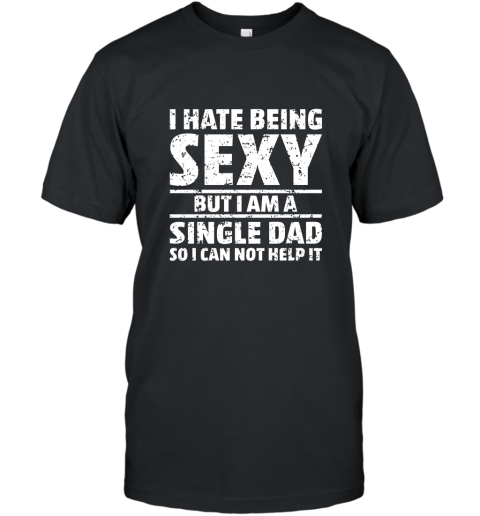 Mens Sexy Single Dad Shirt Hilarious T Shirt for a Dad who Single T-Shirt