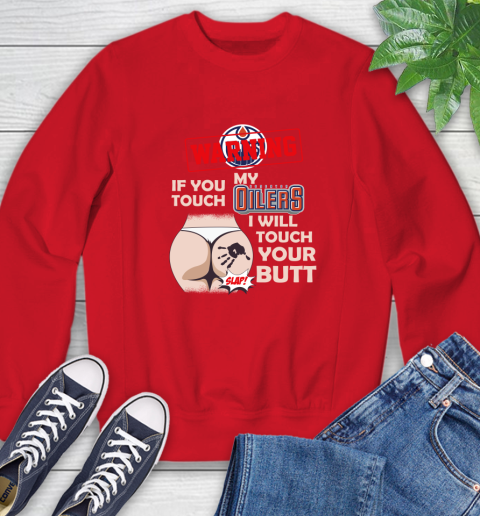 Edmonton Oilers NHL Hockey Warning If You Touch My Team I Will Touch My Butt Sweatshirt 10