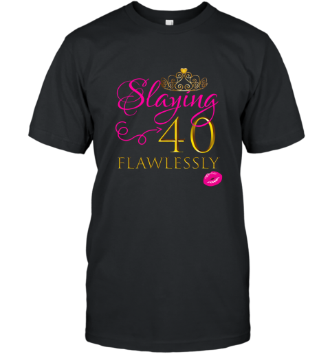 WOMEN CUTE SLAYING 40 FLAWLESSLY Birthday Party Shirt Gift ah my shirt T-Shirt